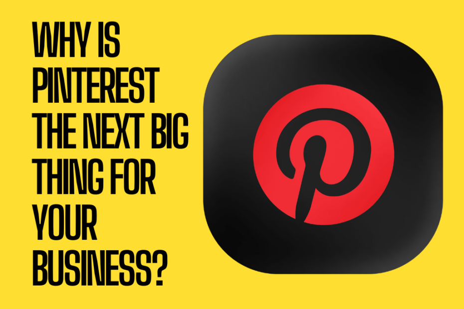 Why is Pinterest the next big thing for your business?