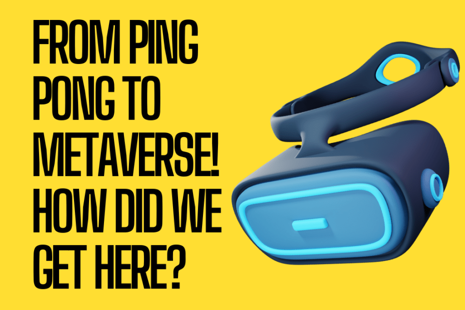 From Ping Pong to Metaverse! How did we get here?