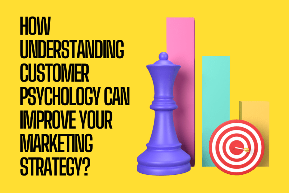 How understanding customer psychology can improve your marketing strategy?