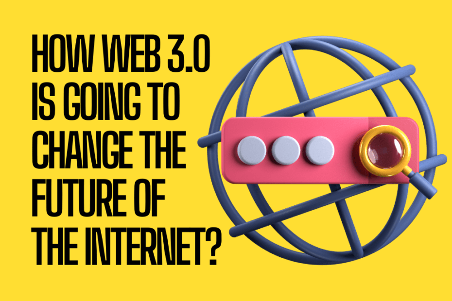 How web 3.0 is going to change the future of the internet?