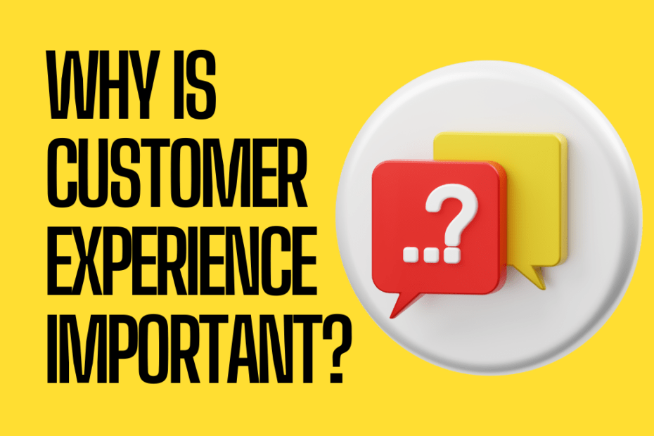 Why is customer experience important?