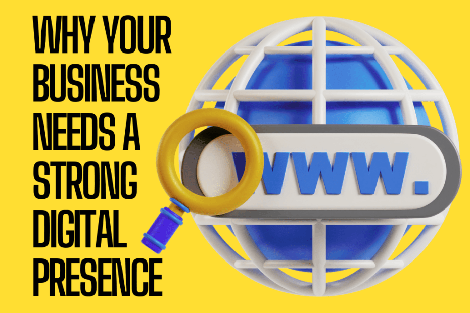 Why Your Business Needs a Strong Digital Presence