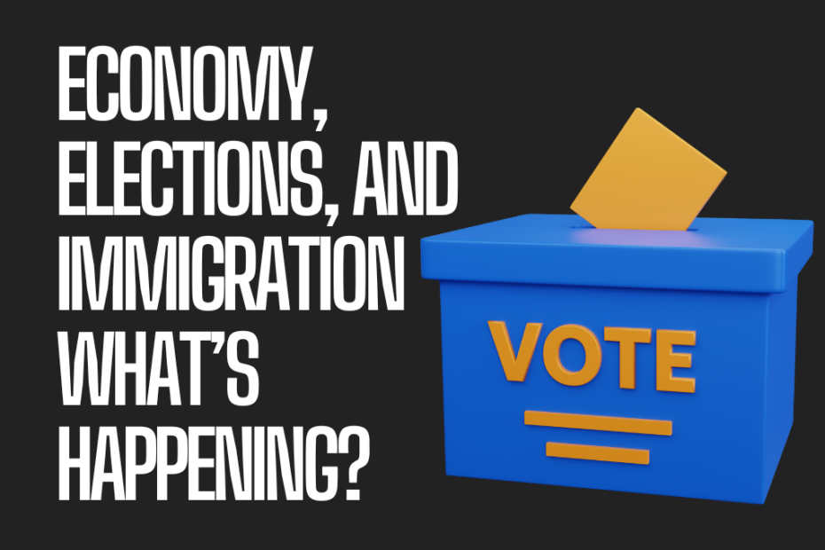 Economy, Elections, and Immigration What’s happening